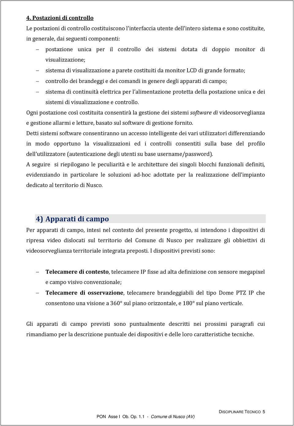 apparati di campo; sistema di continuità elettrica per l alimentazione protetta della postazione unica e dei sistemi di visualizzazione e controllo.