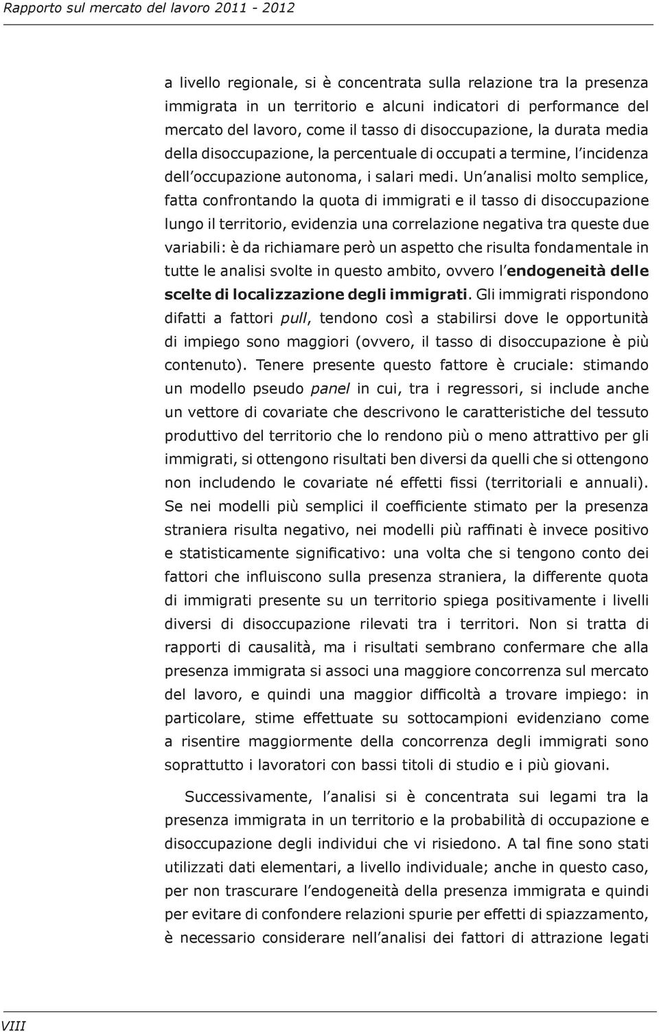 Un analisi molto semplice, fatta confrontando la quota di immigrati e il tasso di disoccupazione lungo il territorio, evidenzia una correlazione negativa tra queste due variabili: è da richiamare