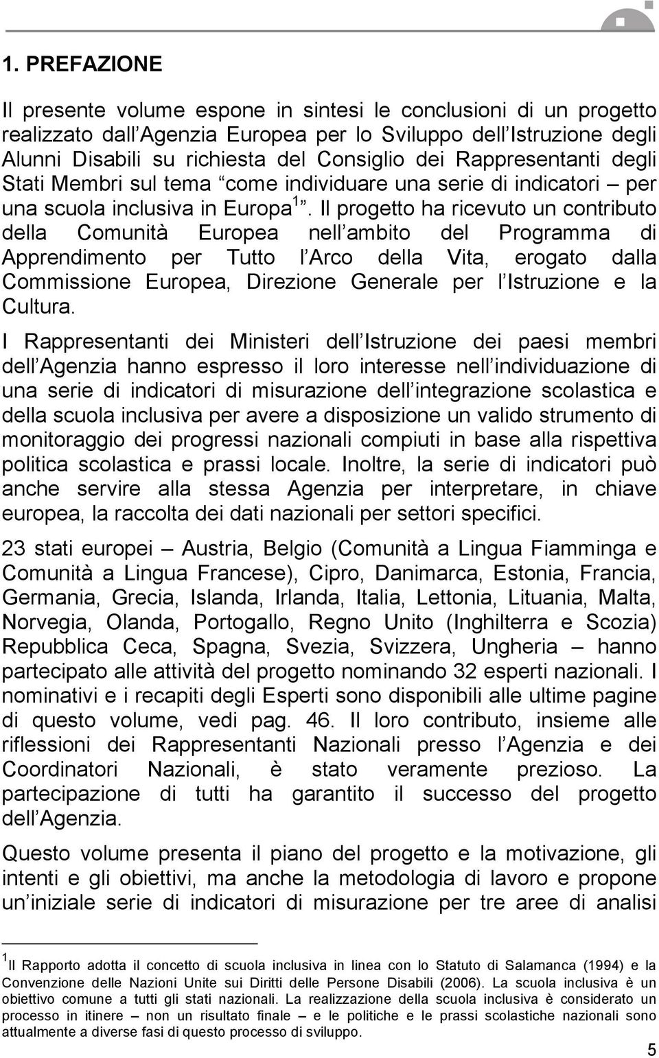 Il progetto ha ricevuto un contributo della Comunità Europea nell ambito del Programma di Apprendimento per Tutto l Arco della Vita, erogato dalla Commissione Europea, Direzione Generale per l