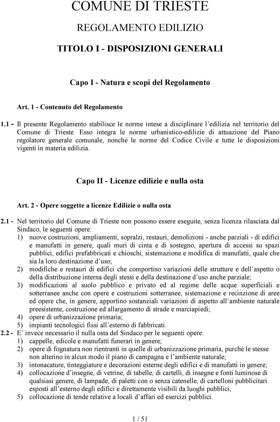 Esso integra le norme urbanistico-edilizie di attuazione del Piano regolatore generale comunale, nonchè le norme del Codice Civile e tutte le disposizioni vigenti in materia edilizia.