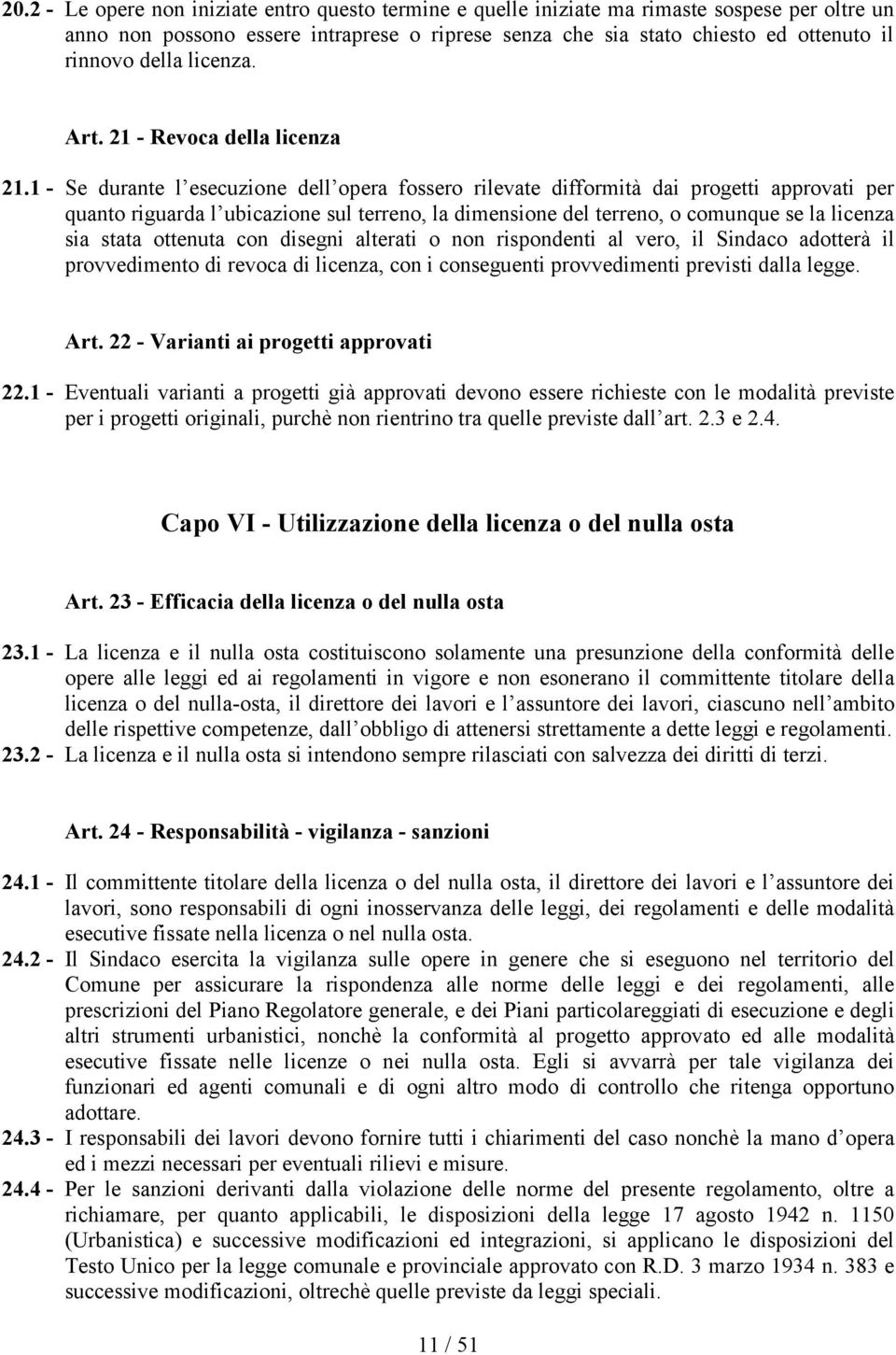 1 - Se durante l esecuzione dell opera fossero rilevate difformità dai progetti approvati per quanto riguarda l ubicazione sul terreno, la dimensione del terreno, o comunque se la licenza sia stata