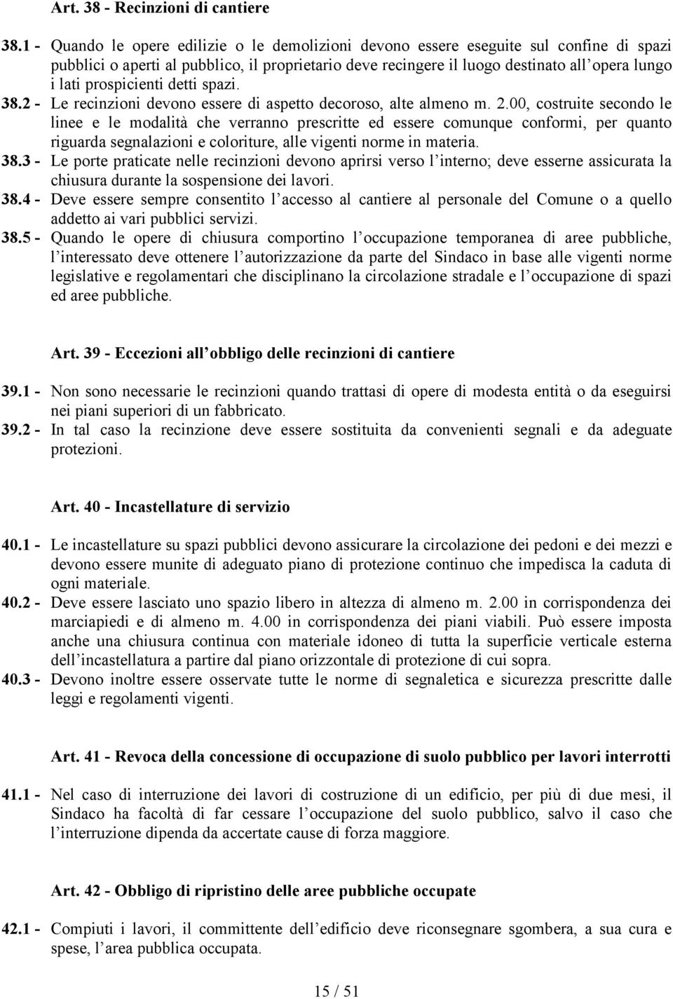 prospicienti detti spazi. 38.2 - Le recinzioni devono essere di aspetto decoroso, alte almeno m. 2.