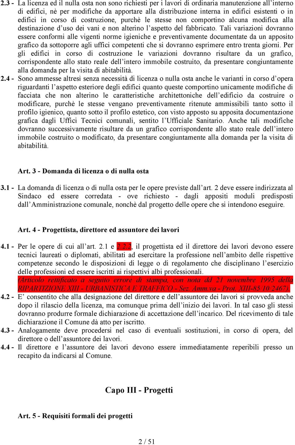 Tali variazioni dovranno essere conformi alle vigenti norme igieniche e preventivamente documentate da un apposito grafico da sottoporre agli uffici competenti che si dovranno esprimere entro trenta