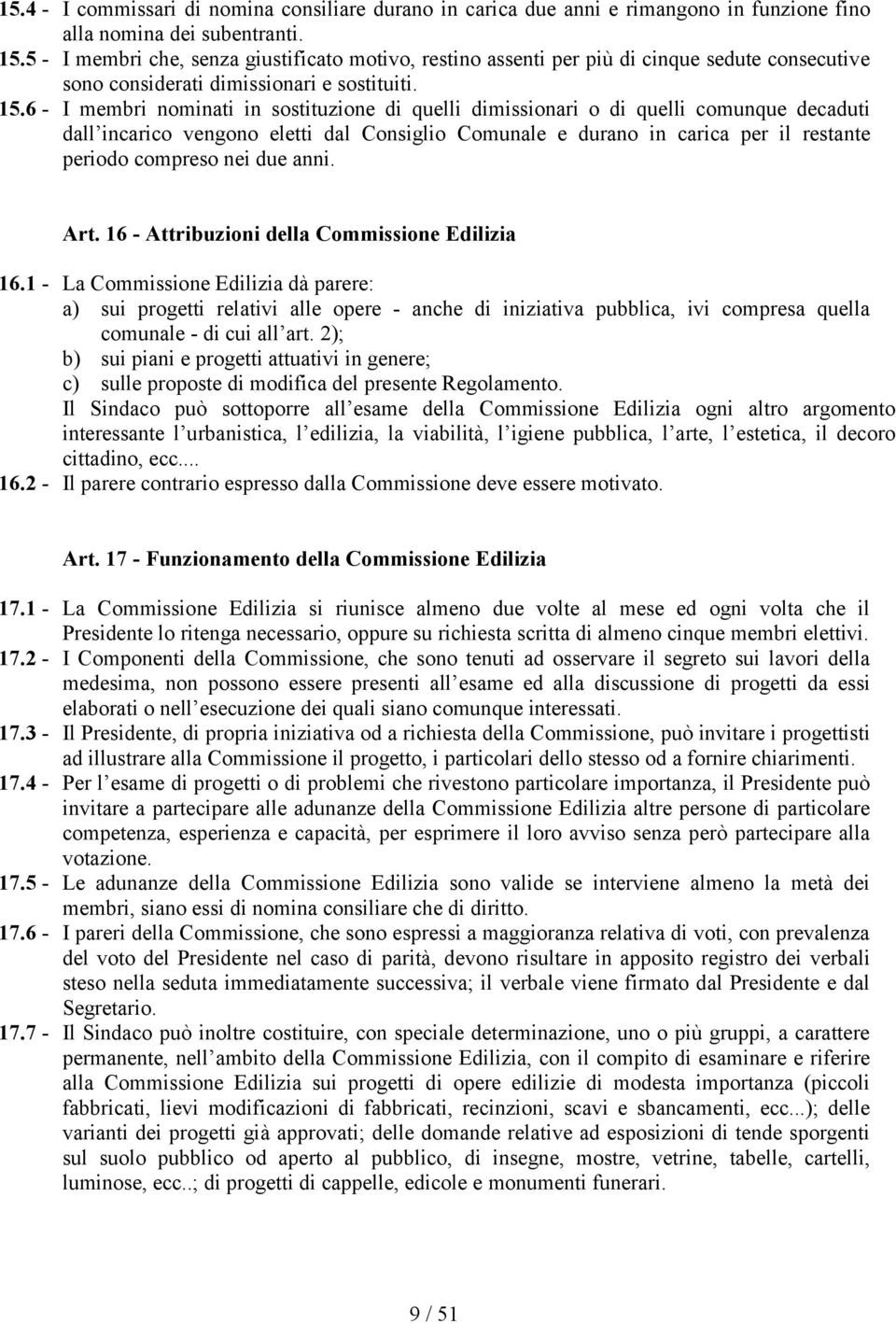 6 - I membri nominati in sostituzione di quelli dimissionari o di quelli comunque decaduti dall incarico vengono eletti dal Consiglio Comunale e durano in carica per il restante periodo compreso nei