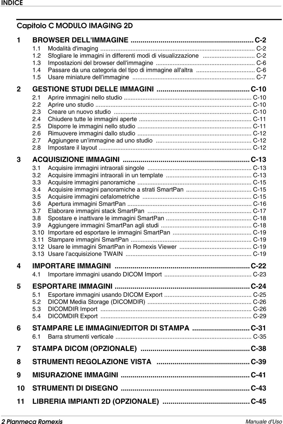 .. C-10 2.3 Creare un nuovo studio... C-10 2.4 Chiudere tutte le immagini aperte... C-11 2.5 Disporre le immagini nello studio... C-11 2.6 Rimuovere immagini dallo studio... C-12 2.