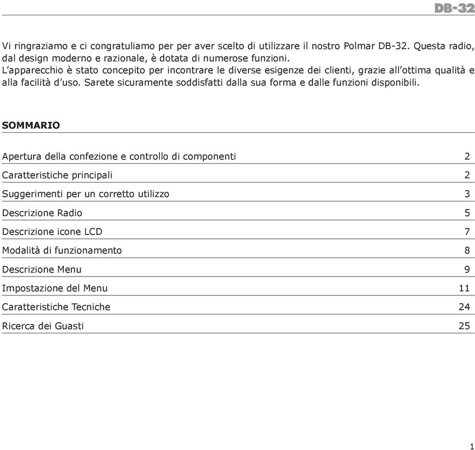 Sarete sicuramente soddisfatti dalla sua forma e dalle funzioni disponibili.