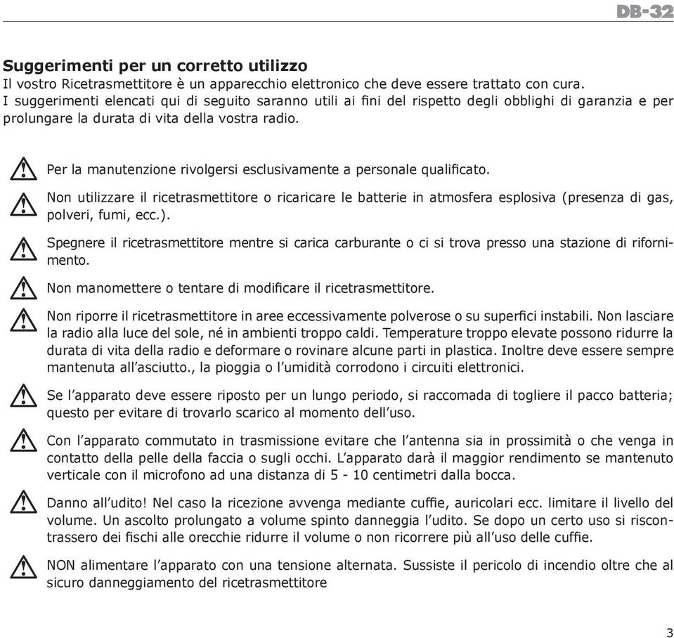 Per la manutenzione rivolgersi esclusivamente a personale qualificato. Non utilizzare il ricetrasmettitore o ricaricare le batterie in atmosfera esplosiva (presenza di gas, polveri, fumi, ecc.).