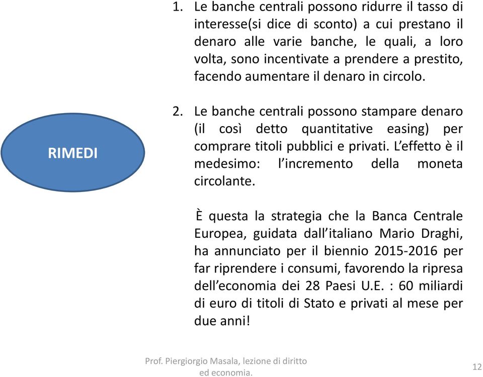 Le banche centrali possono stampare denaro (il così detto quantitative easing) per comprare titoli pubblici e privati.