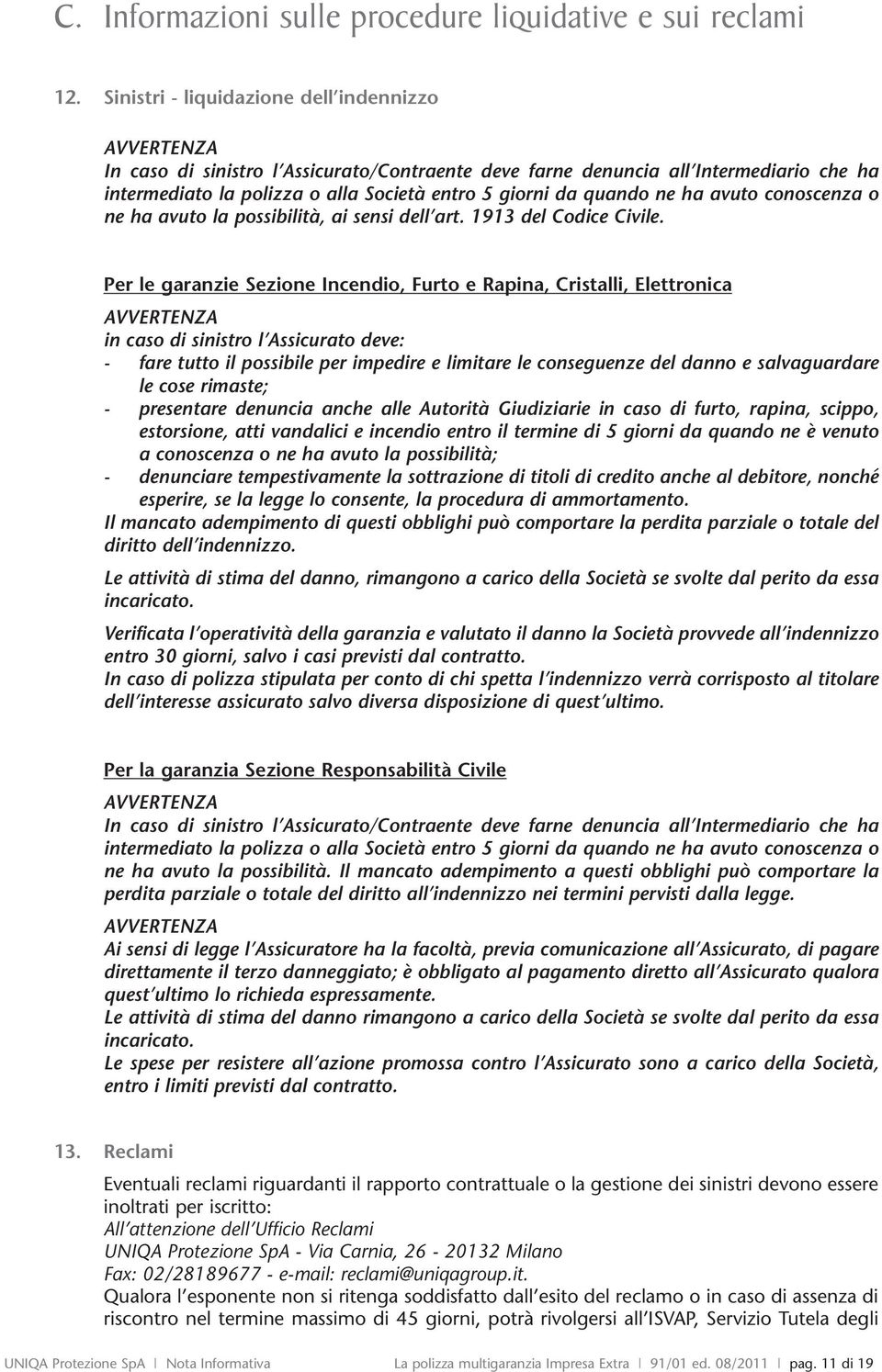 quando ne ha avuto conoscenza o ne ha avuto la possibilità, ai sensi dell art. 1913 del Codice Civile.