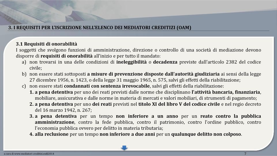 il mandato: a) non trovarsi in una delle condizioni di ineleggibilità o decadenza previste dall'articolo 2382 del codice civile; b) non essere stati sottoposti a misure di prevenzione disposte