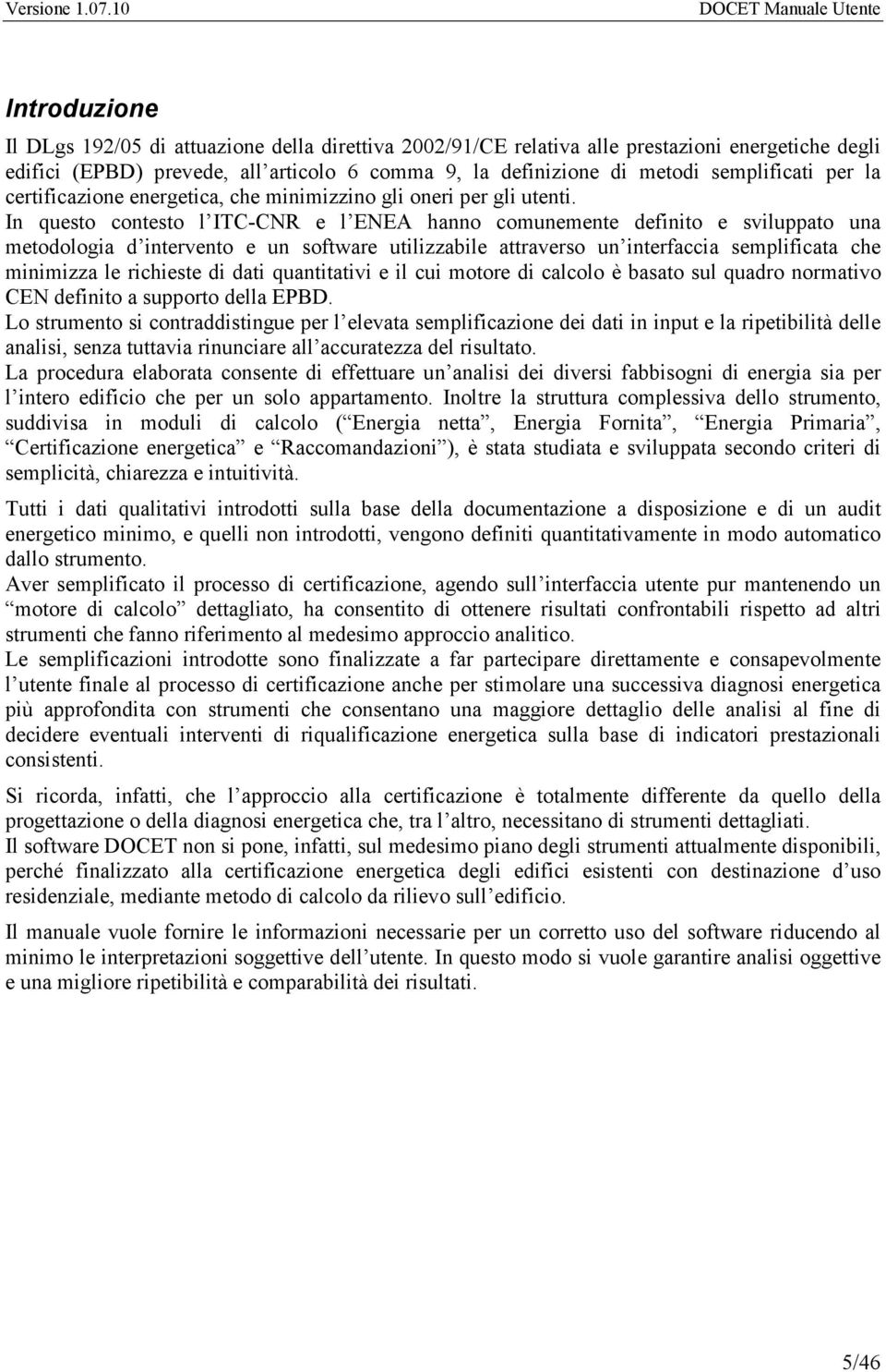 In questo contesto l ITC-CNR e l ENEA hanno comunemente definito e sviluppato una metodologia d intervento e un software utilizzabile attraverso un interfaccia semplificata che minimizza le richieste