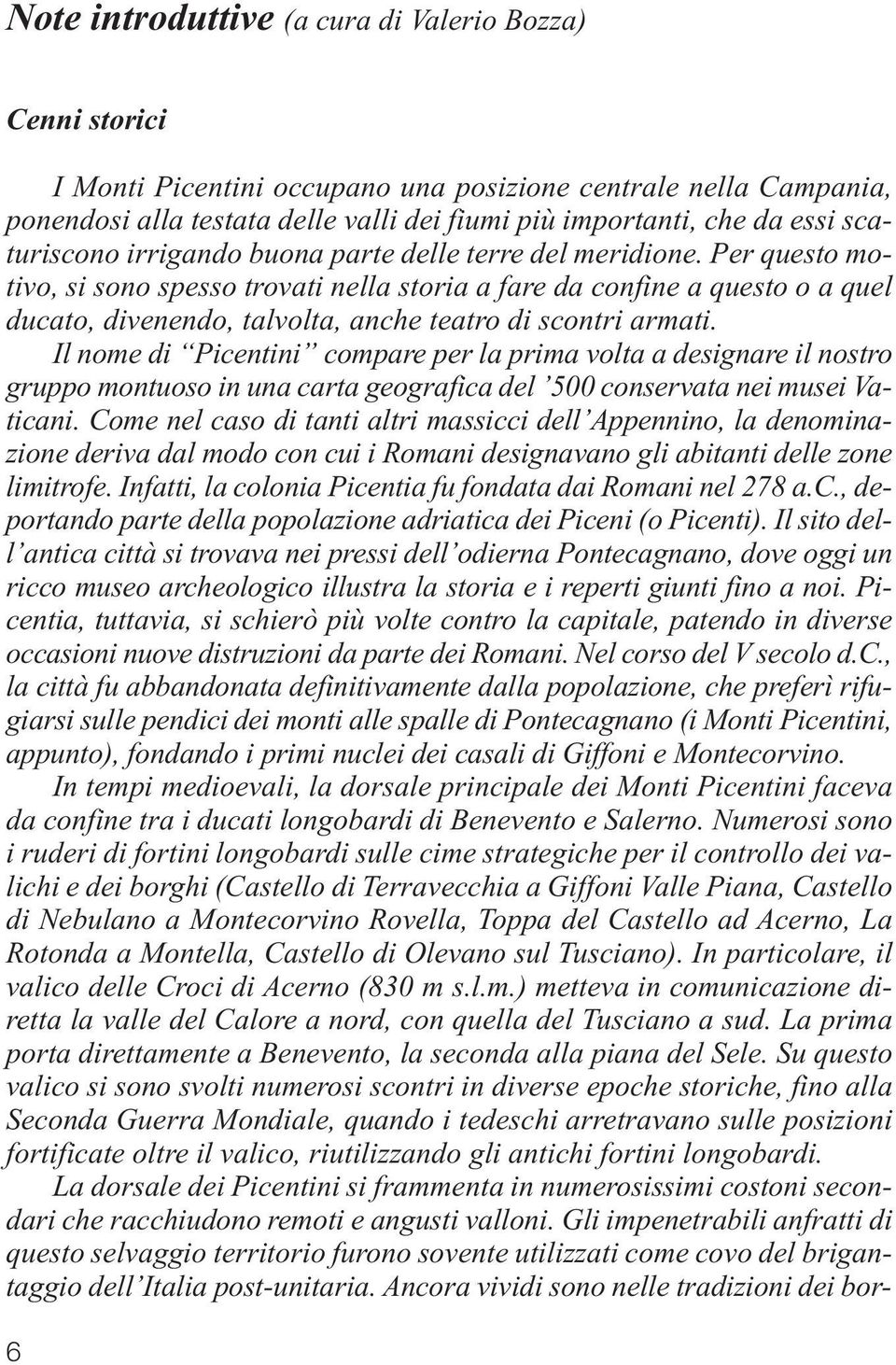 Per questo motivo, si sono spesso trovati nella storia a fare da confine a questo o a quel ducato, divenendo, talvolta, anche teatro di scontri armati.