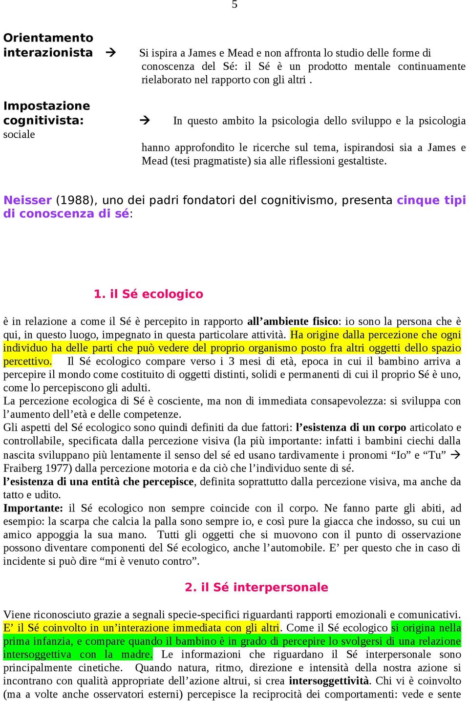 riflessioni gestaltiste. Neisser (1988), uno dei padri fondatori del cognitivismo, presenta cinque tipi di conoscenza di sé: 1.