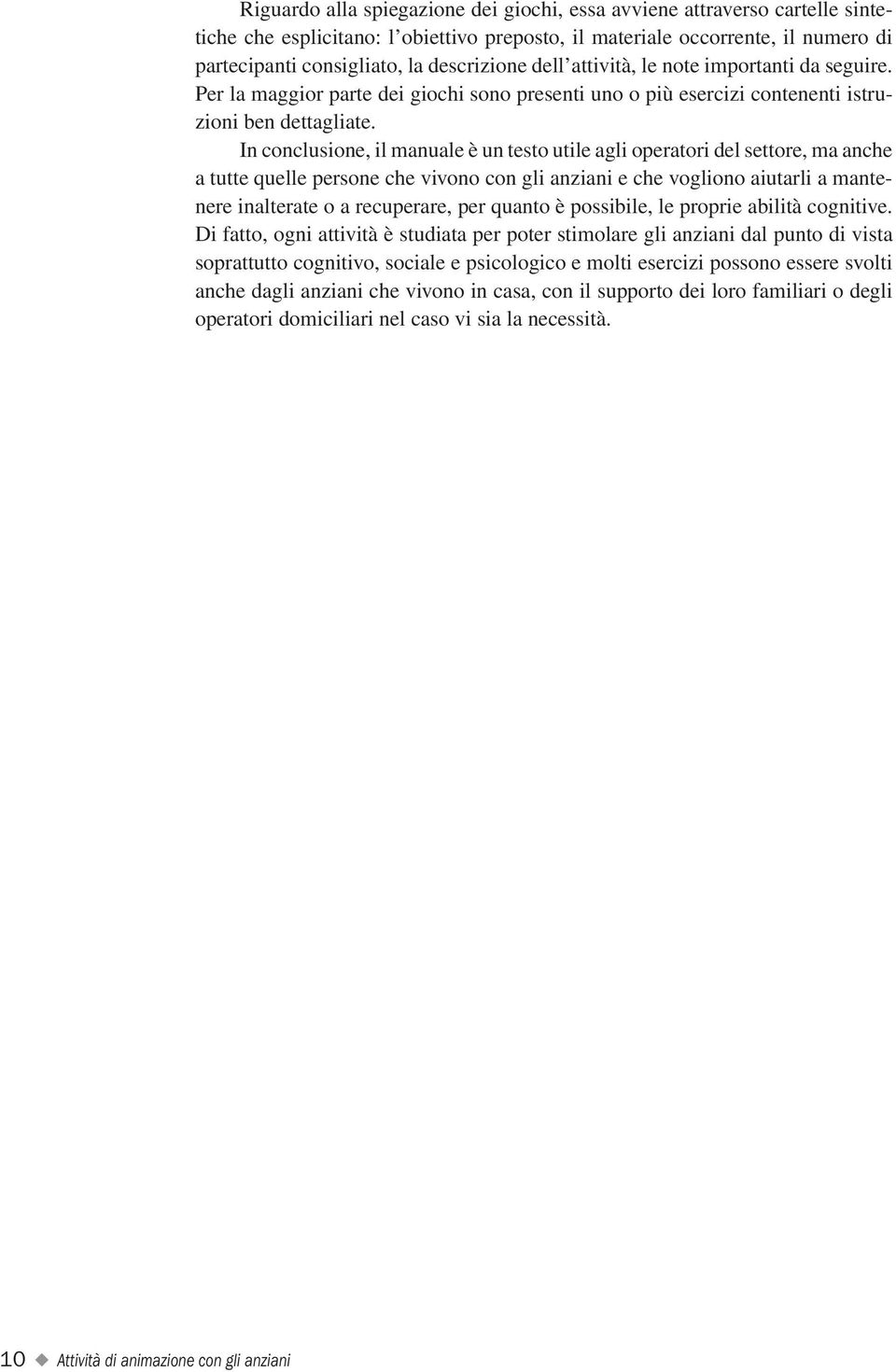 In conclusione, il manuale è un testo utile agli operatori del settore, ma anche a tutte quelle persone che vivono con gli anziani e che vogliono aiutarli a mantenere inalterate o a recuperare, per