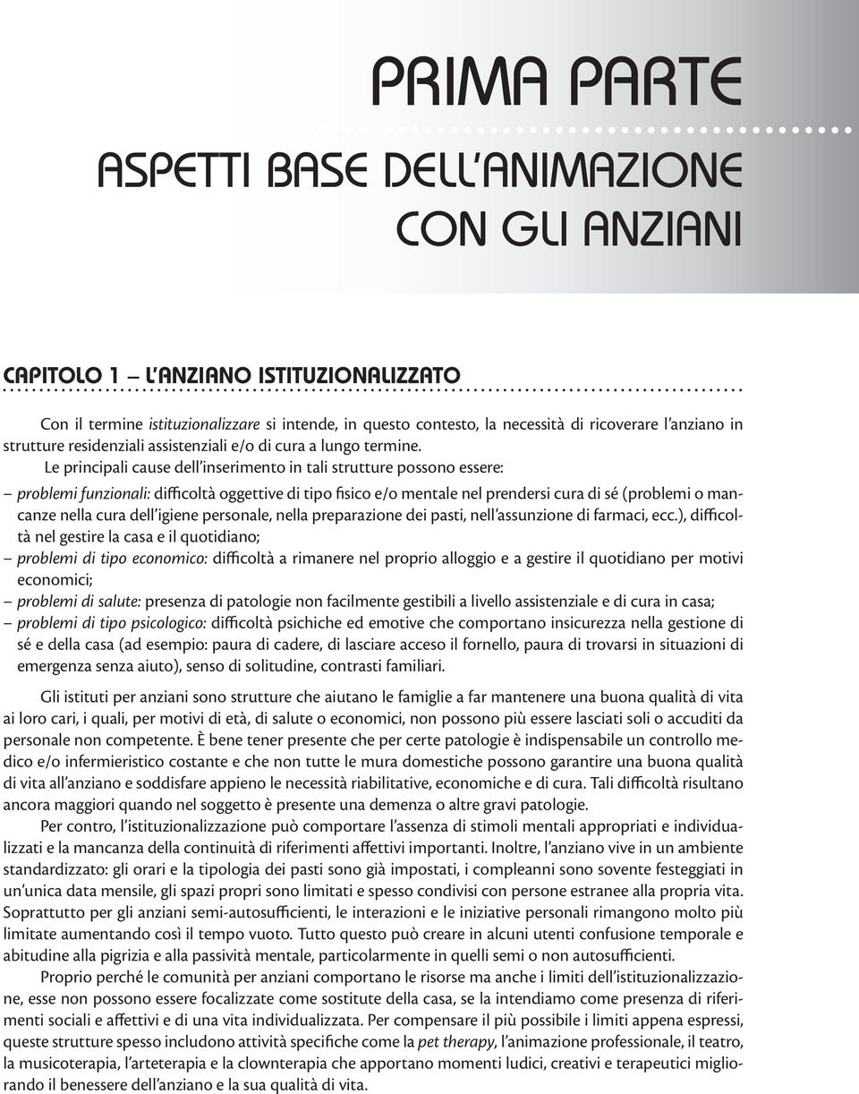 Le principali cause dell inserimento in tali strutture possono essere: problemi funzionali: difficoltà oggettive di tipo fisico e/o mentale nel prendersi cura di sé (problemi o mancanze nella cura