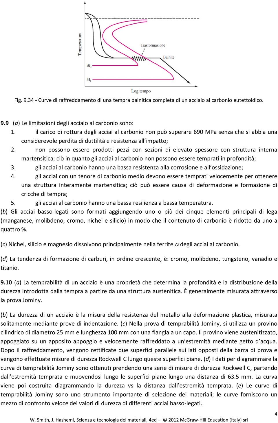 non possono essere prodotti pezzi con sezioni di elevato spessore con struttura interna martensitica; ciò in quanto gli acciai al carbonio non possono essere temprati in profondità; 3.