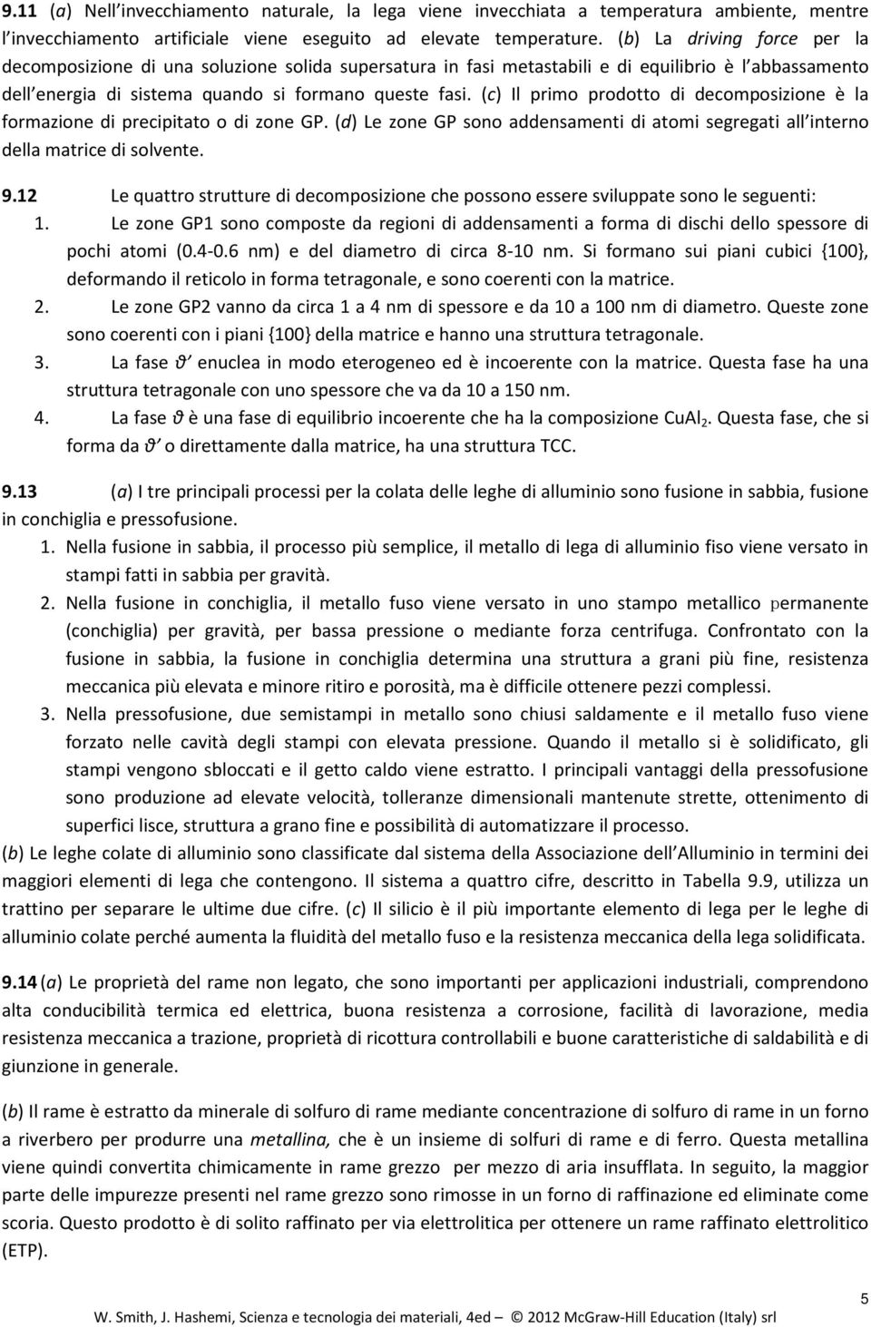 (c) Il primo prodotto di decomposizione è la formazione di precipitato o di zone GP. (d) Le zone GP sono addensamenti di atomi segregati all interno della matrice di solvente. 9.