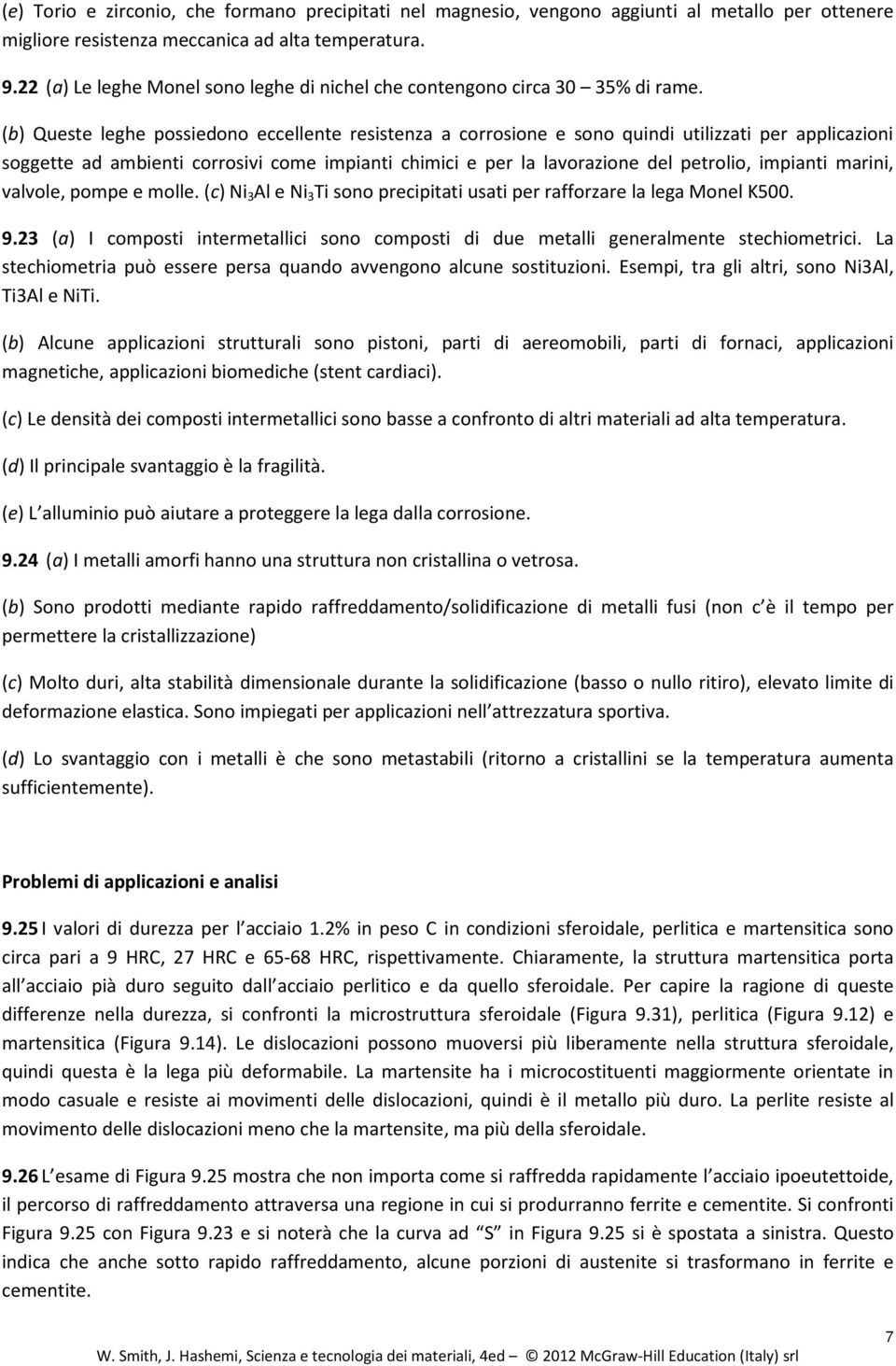 (b) Queste leghe possiedono eccellente resistenza a corrosione e sono quindi utilizzati per applicazioni soggette ad ambienti corrosivi come impianti chimici e per la lavorazione del petrolio,