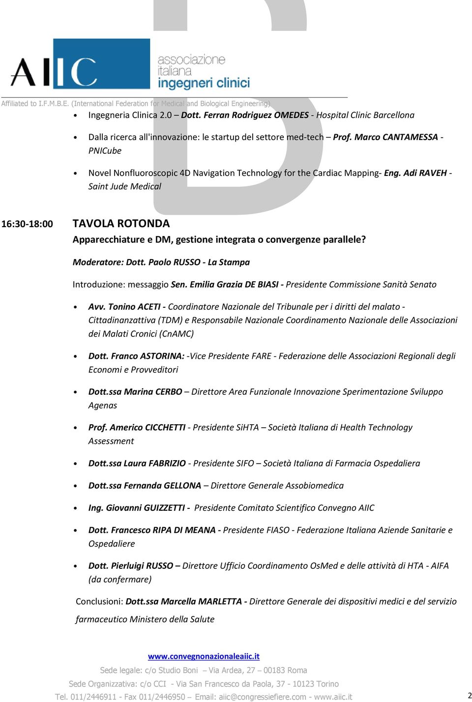 Adi RAVEH - Saint Jude Medical 16:30-18:00 TAVOLA ROTONDA Apparecchiature e DM, gestione integrata o convergenze parallele? Moderatore: Dott. Paolo RUSSO - La Stampa Introduzione: messaggio Sen.