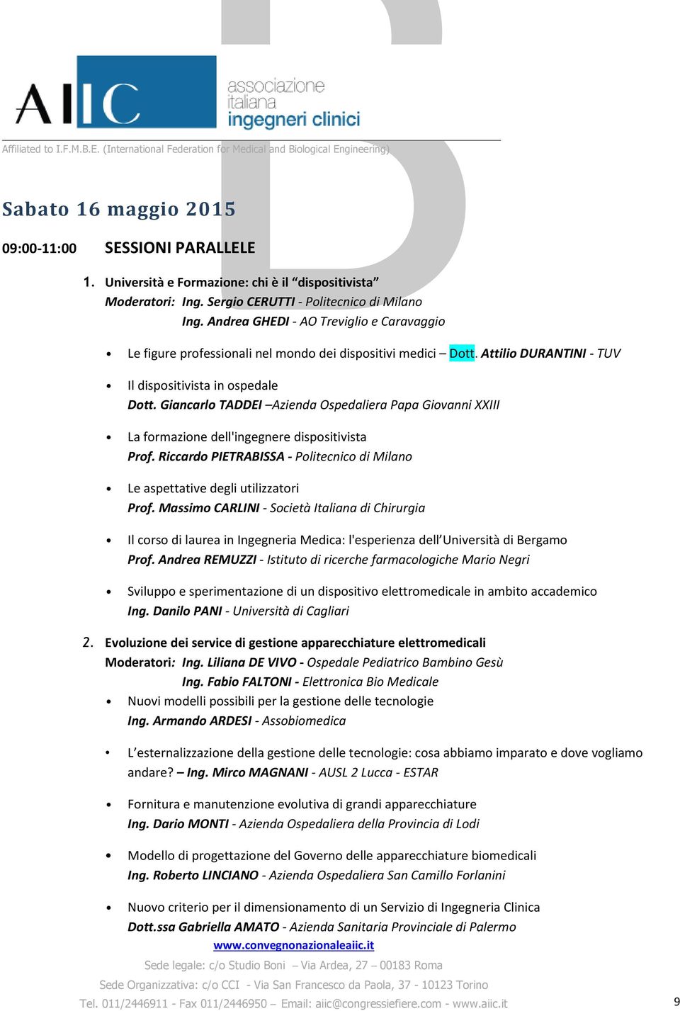 Giancarlo TADDEI Azienda Ospedaliera Papa Giovanni XXIII La formazione dell'ingegnere dispositivista Prof. Riccardo PIETRABISSA - Politecnico di Milano Le aspettative degli utilizzatori Prof.