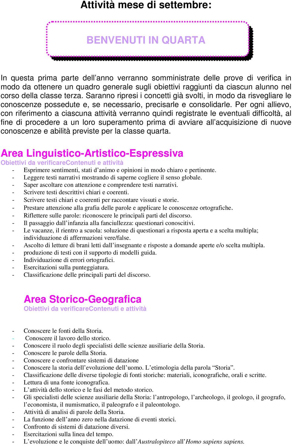 Per ogni allievo, con riferimento a ciascuna attività verranno quindi registrate le eventuali difficoltà, al fine di procedere a un loro superamento prima di avviare all acquisizione di nuove