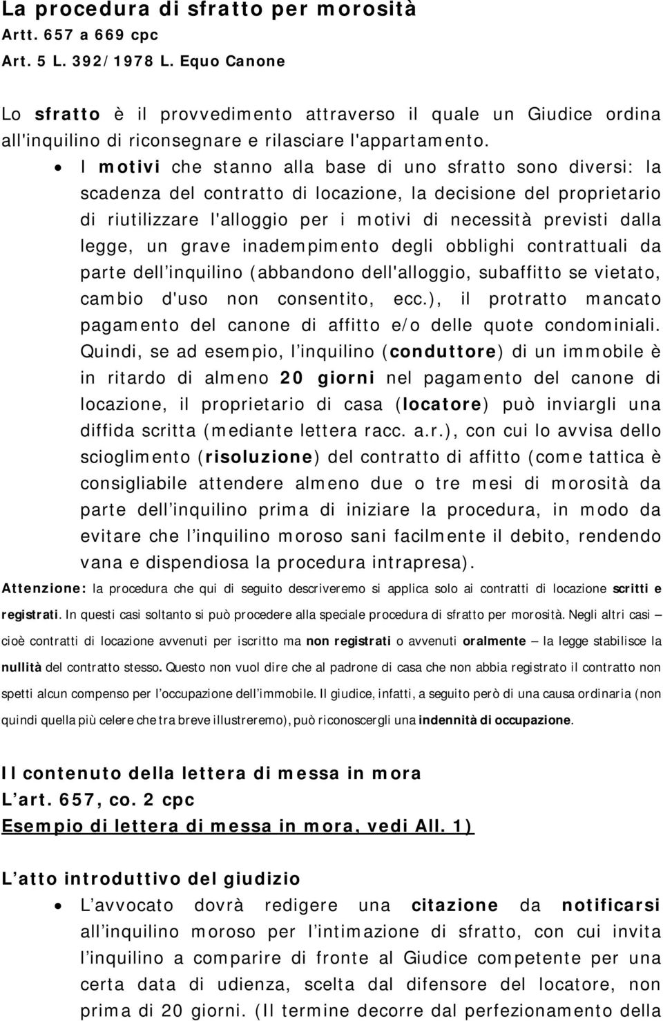 I motivi che stanno alla base di uno sfratto sono diversi: la scadenza del contratto di locazione, la decisione del proprietario di riutilizzare l'alloggio per i motivi di necessità previsti dalla