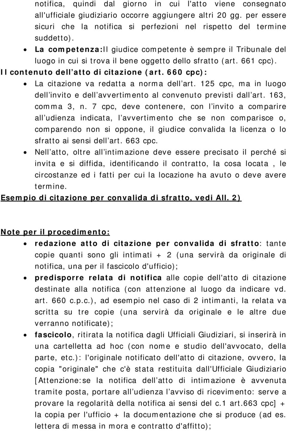 660 cpc): La citazione va redatta a norma dell art. 125 cpc, ma in luogo dell invito e dell avvertimento al convenuto previsti dall art. 163, comma 3, n.