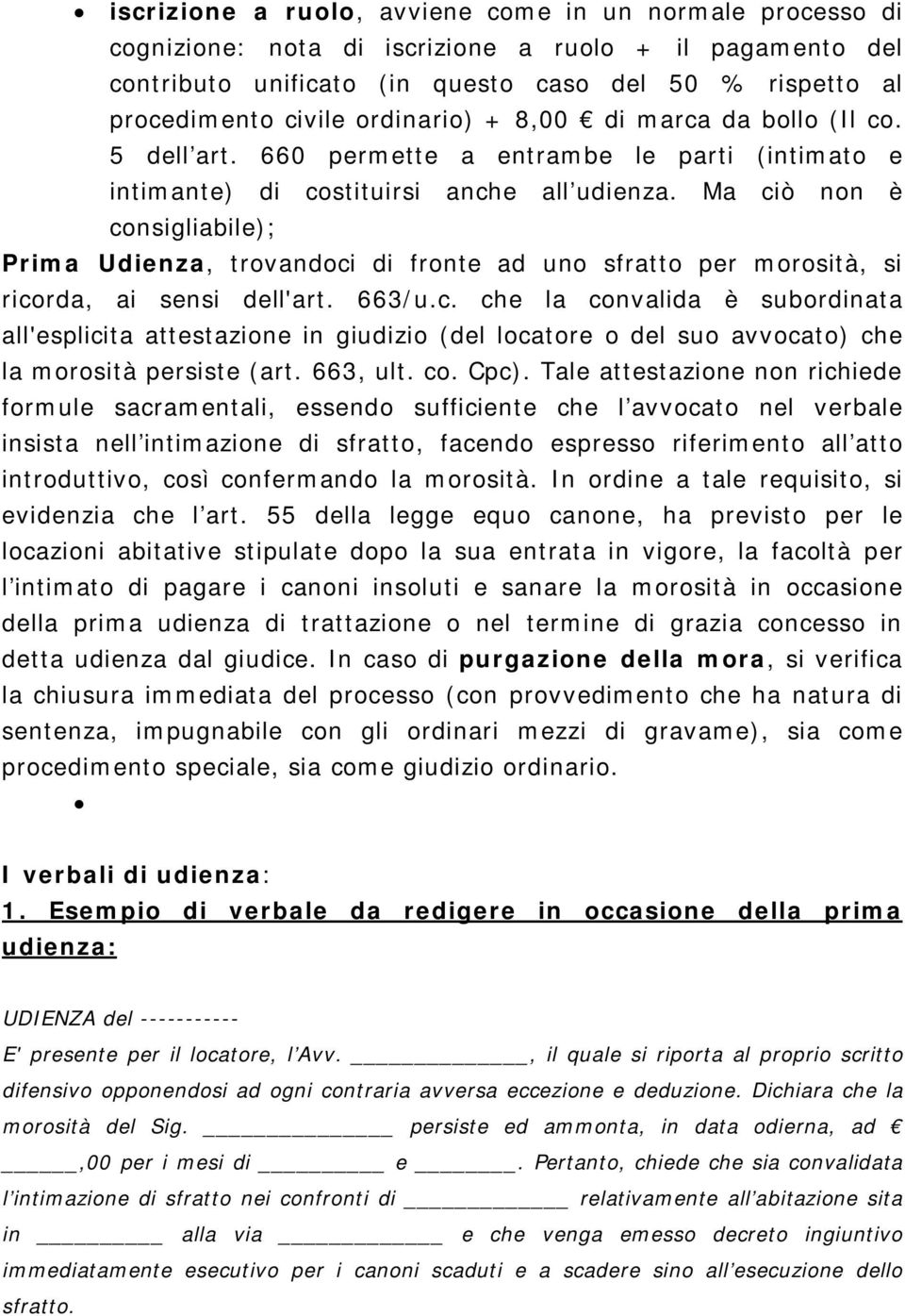 Ma ciò non è consigliabile); Prima Udienza, trovandoci di fronte ad uno sfratto per morosità, si ricorda, ai sensi dell'art. 663/u.c. che la convalida è subordinata all'esplicita attestazione in giudizio (del locatore o del suo avvocato) che la morosità persiste (art.