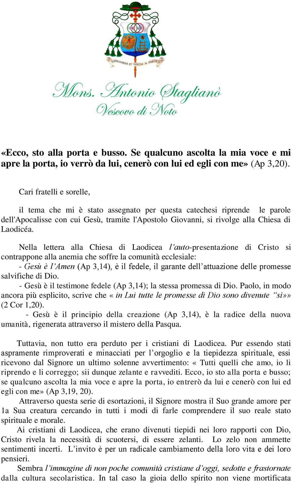 Nella lettera alla Chiesa di Laodicea l auto-presentazione di Cristo si contrappone alla anemia che soffre la comunità ecclesiale: - Gesù è l Amen (Ap 3,14), è il fedele, il garante dell attuazione