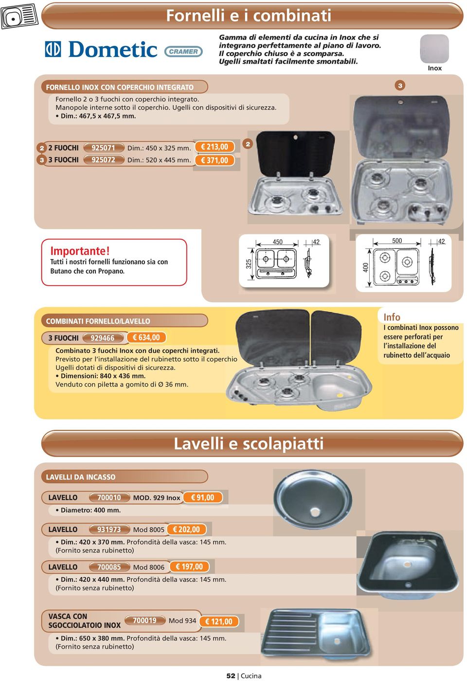 3 2 3 2 FUOCHI 925071 Dim.: 450 x 325 mm. 3 FUOCHI 925072 Dim.: 520 x 445 mm. 213,00 371,00 2 Importante! Tutti i nostri fornelli funzionano sia con Butano che con Propano.