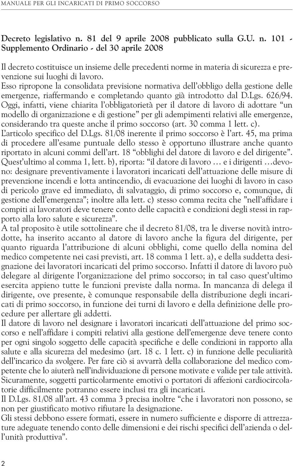 Oggi, infatti, viene chiarita l obbligatorietà per il datore di lavoro di adottare un modello di organizzazione e di gestione per gli adempimenti relativi alle emergenze, considerando tra queste