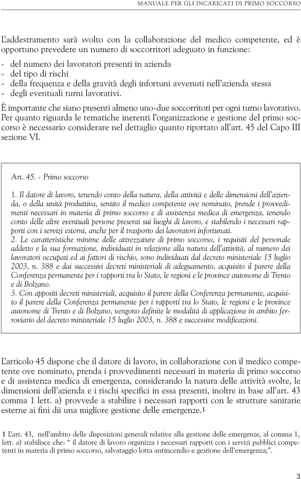 È importante che siano presenti almeno uno-due soccorritori per ogni turno lavorativo.