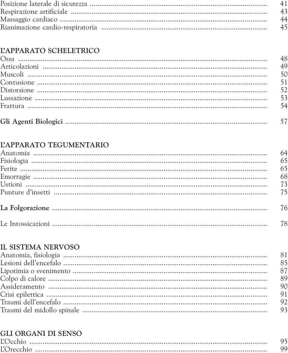 .. 65 Emorragie... 68 Ustioni... 73 Punture d insetti... 75 La Folgorazione... 76 Le Intossicazioni... 78 IL SISTEMA NERVOSO Anatomia, fisiologia... 81 Lesioni dell encefalo.