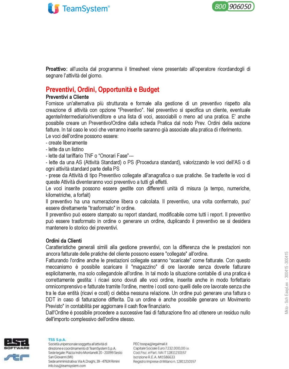 "Preventivo". Nel preventivo si specifica un cliente, eventuale agente/intermediario/rivenditore e una lista di voci, associabili o meno ad una pratica.