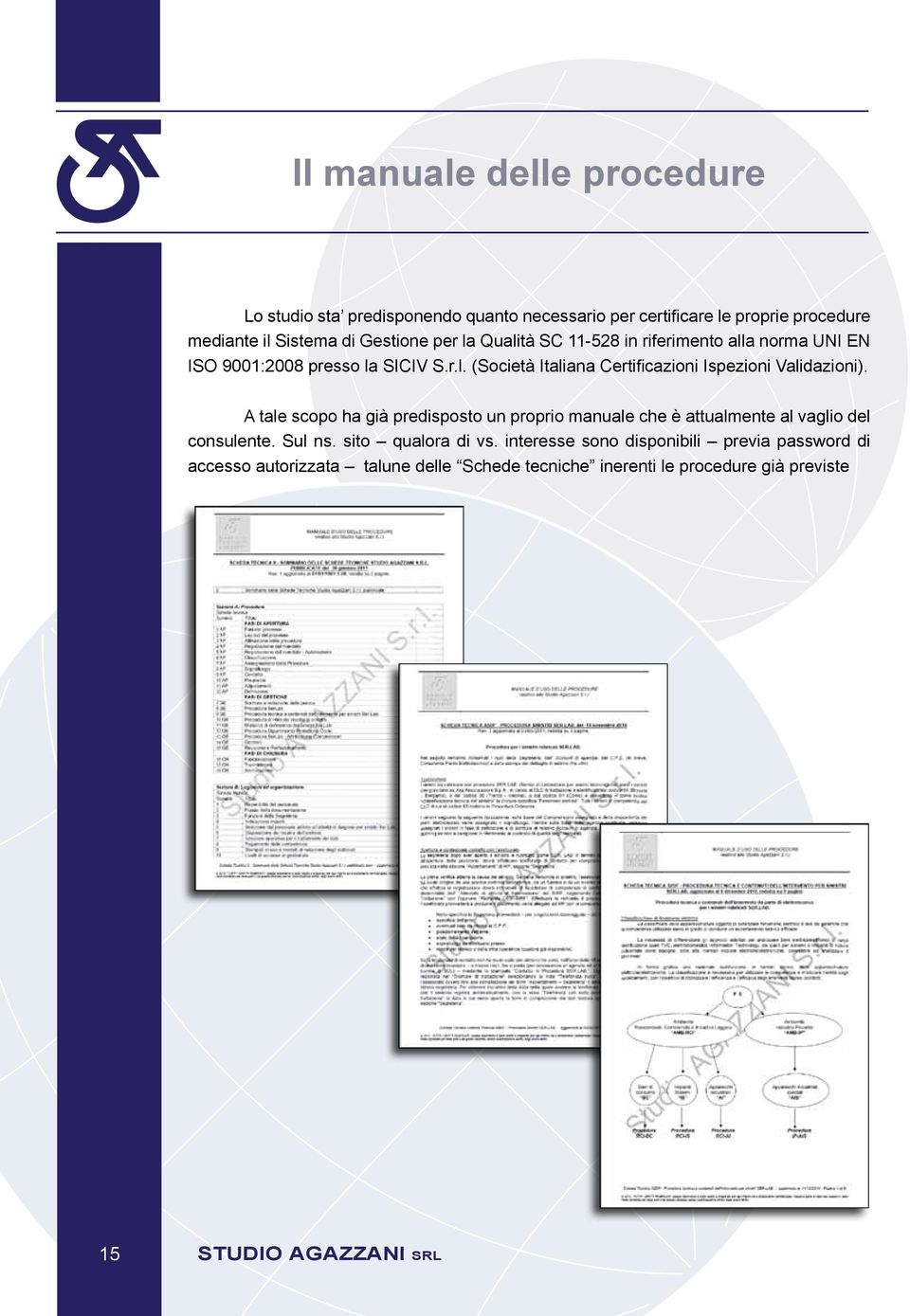 A tale scopo ha già predisposto un proprio manuale che è attualmente al vaglio del consulente. Sul ns. sito qualora di vs.