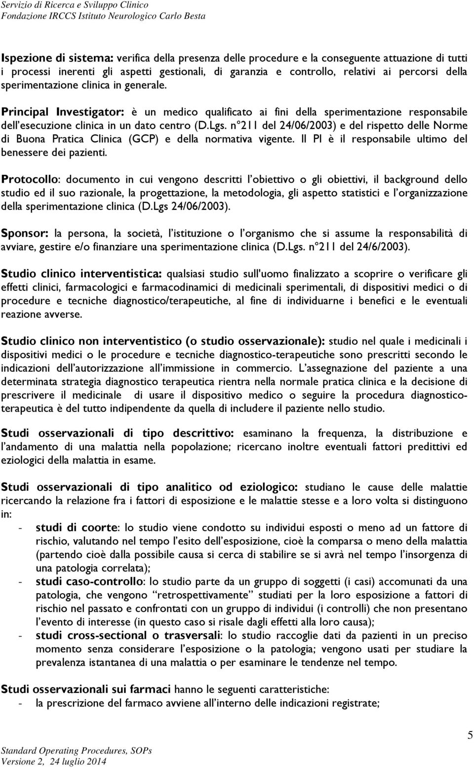 n 211 del 24/06/2003) e del rispetto delle Norme di Buona Pratica Clinica (GCP) e della normativa vigente. Il PI è il responsabile ultimo del benessere dei pazienti.