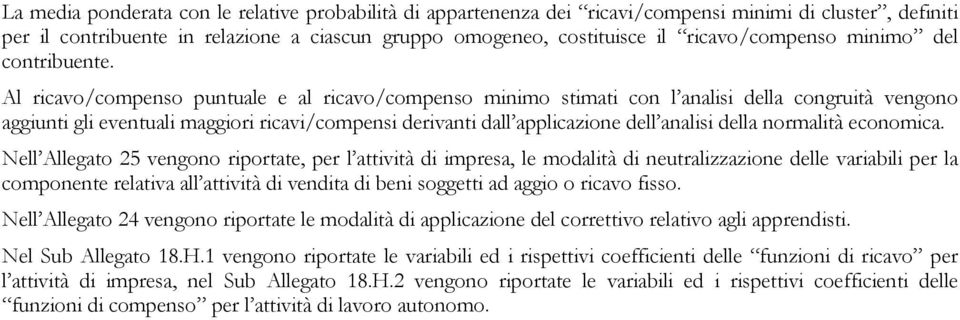 Al ricavo/compenso puntuale e al ricavo/compenso minimo stimati con l analisi della congruità vengono aggiunti gli eventuali maggiori ricavi/compensi derivanti dall applicazione dell analisi della