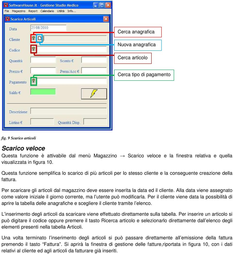 Questa funzione semplifica lo scarico di più articoli per lo stesso cliente e la conseguente creazione della fattura.