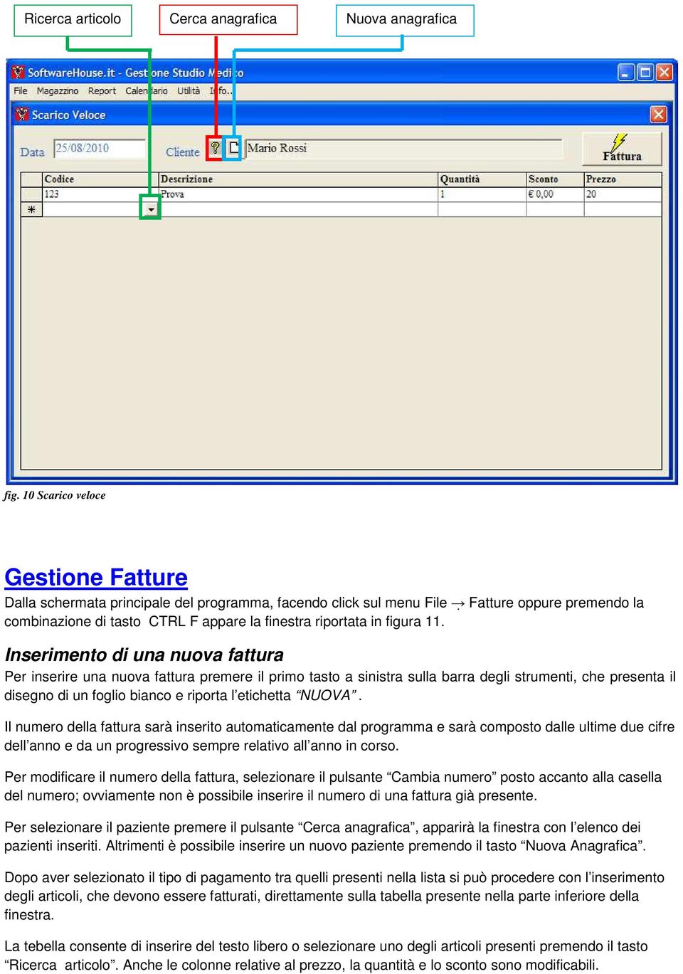 11. Inserimento di una nuova fattura Per inserire una nuova fattura premere il primo tasto a sinistra sulla barra degli strumenti, che presenta il disegno di un foglio bianco e riporta l etichetta