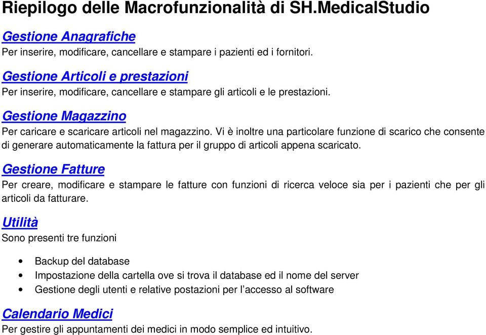 Vi è inoltre una particolare funzione di scarico che consente di generare automaticamente la fattura per il gruppo di articoli appena scaricato.