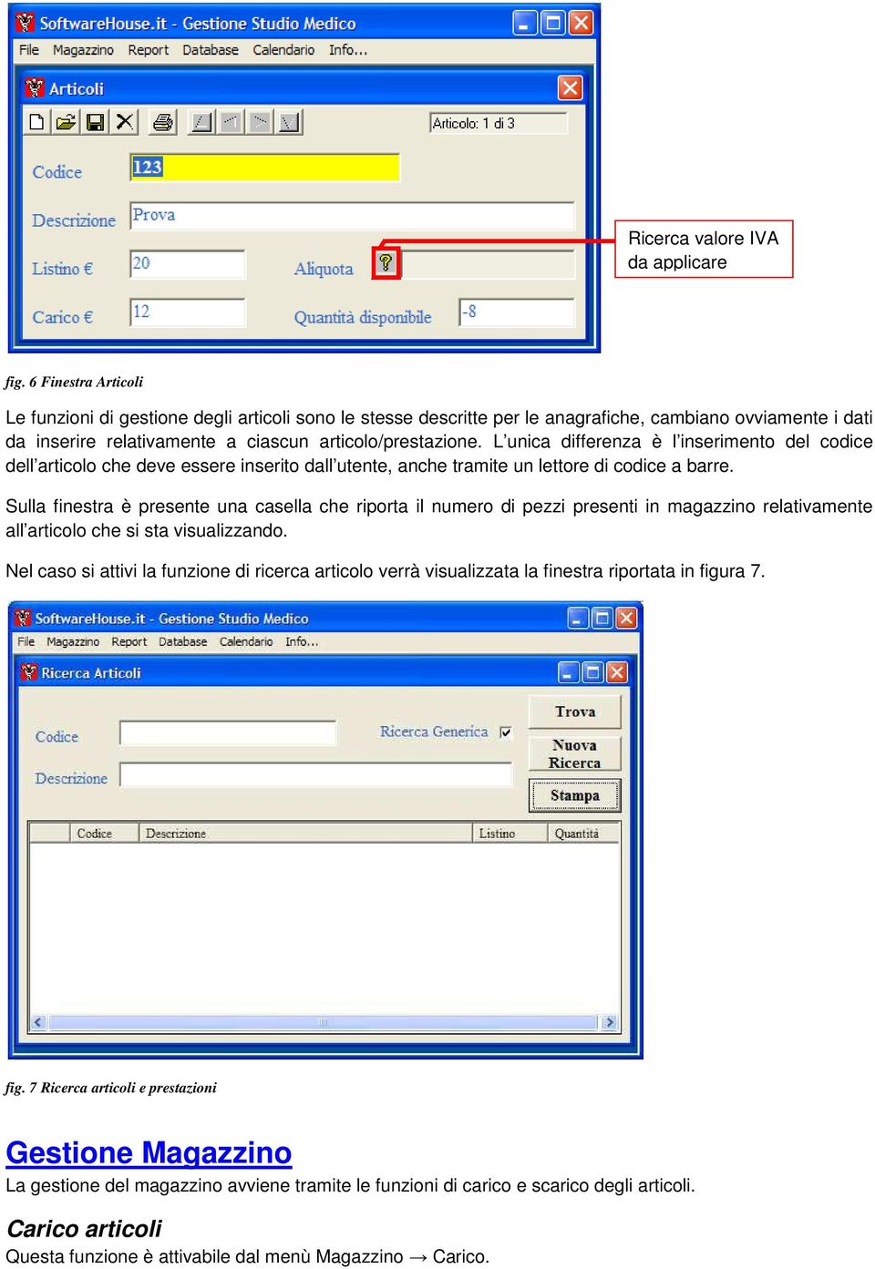 L unica differenza è l inserimento del codice dell articolo che deve essere inserito dall utente, anche tramite un lettore di codice a barre.