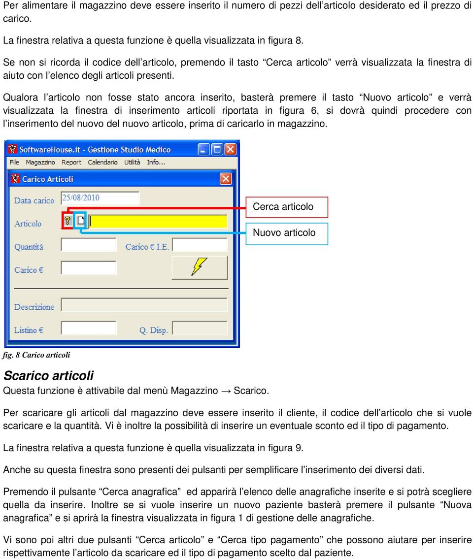 Qualora l articolo non fosse stato ancora inserito, basterà premere il tasto Nuovo articolo e verrà visualizzata la finestra di inserimento articoli riportata in figura 6, si dovrà quindi procedere