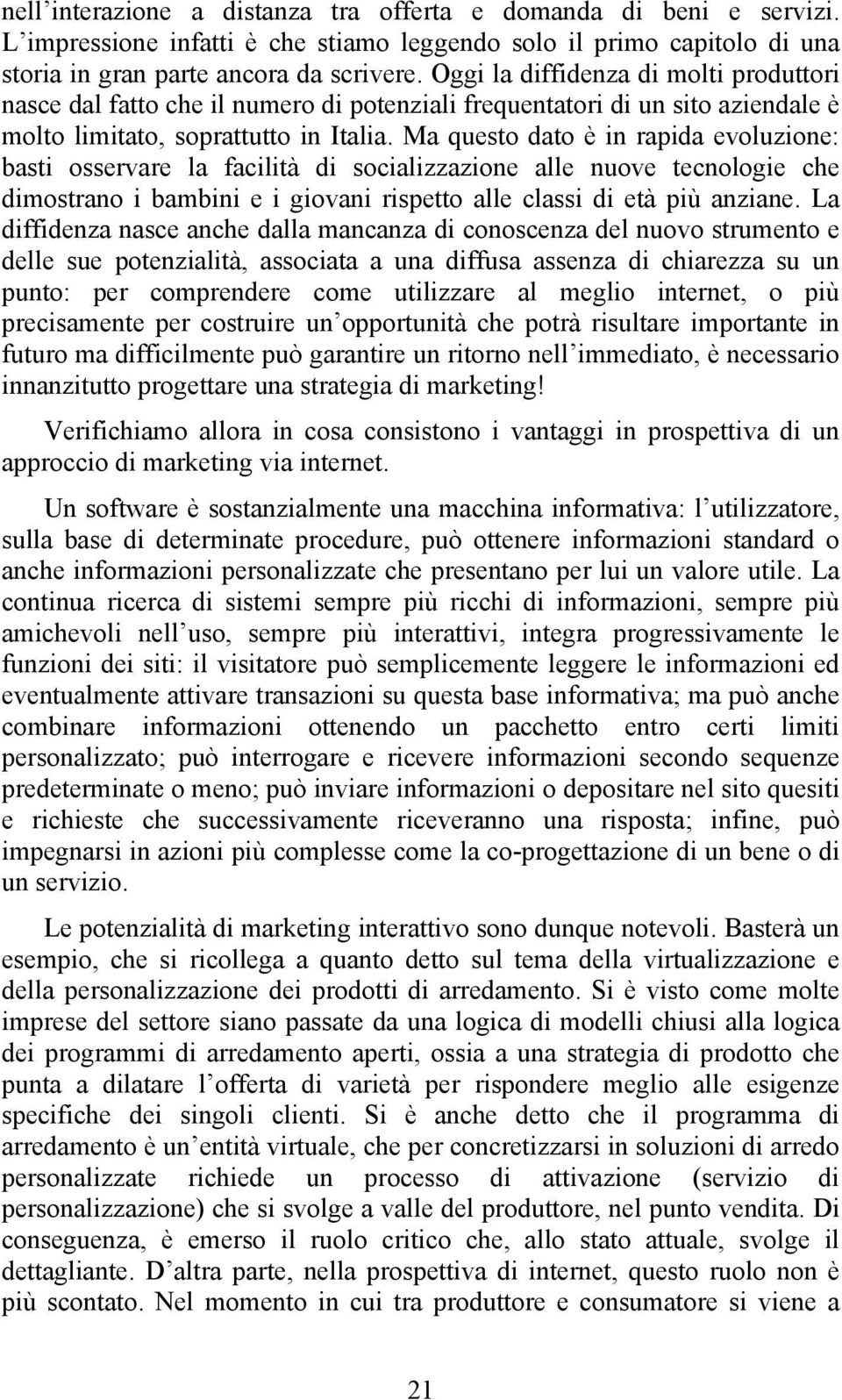 Ma questo dato è in rapida evoluzione: basti osservare la facilità di socializzazione alle nuove tecnologie che dimostrano i bambini e i giovani rispetto alle classi di età più anziane.