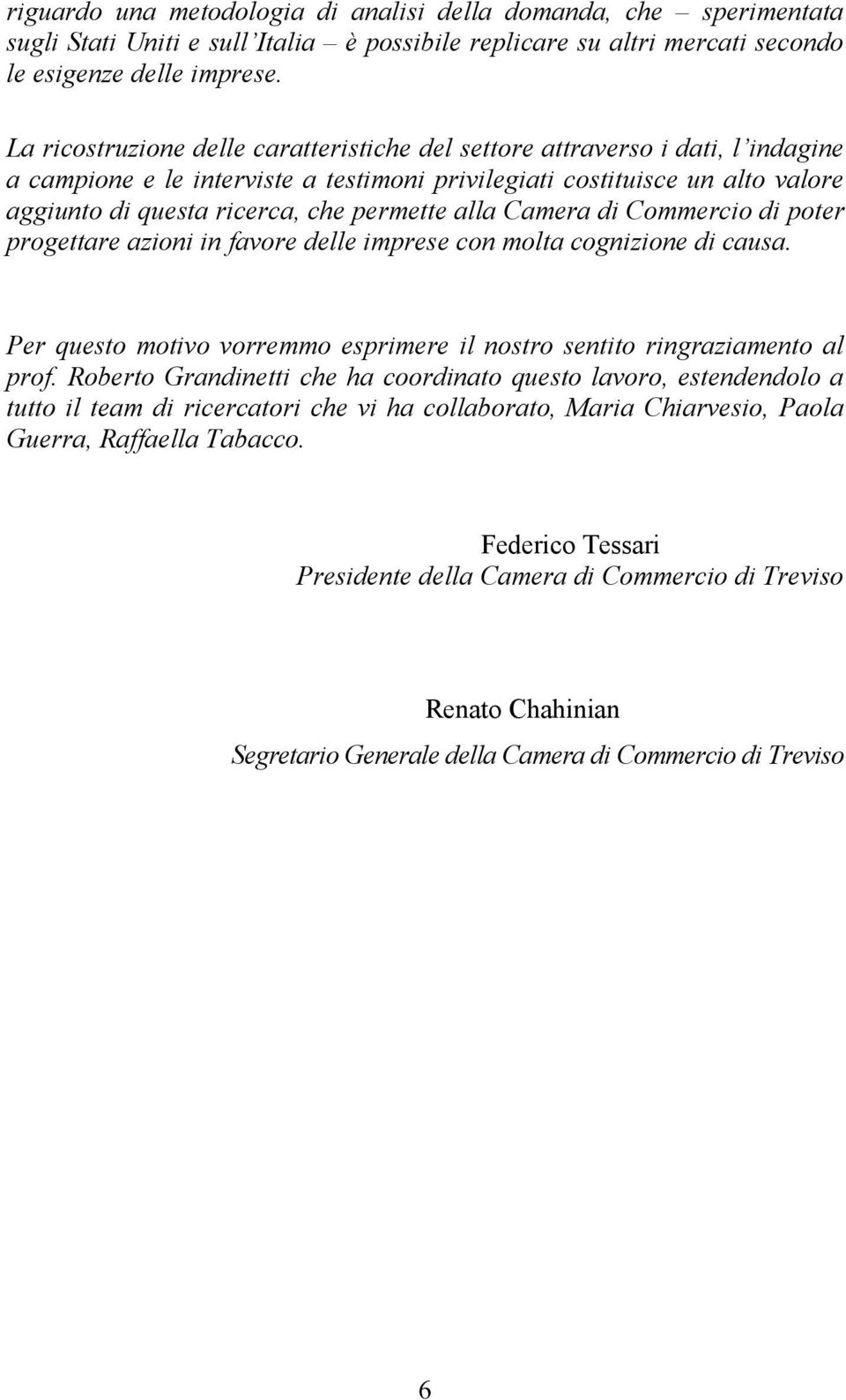 permette alla Camera di Commercio di poter progettare azioni in favore delle imprese con molta cognizione di causa. Per questo motivo vorremmo esprimere il nostro sentito ringraziamento al prof.