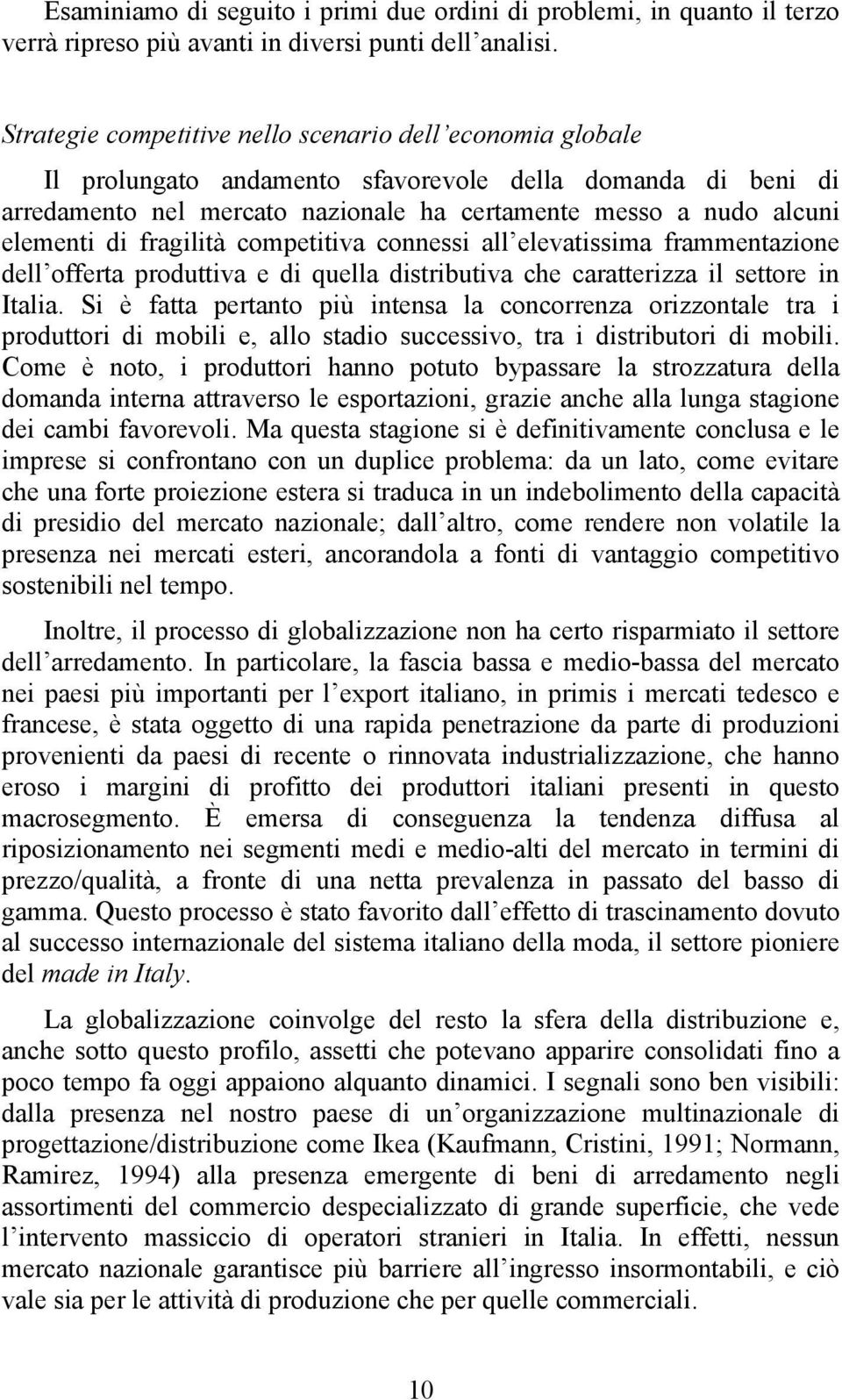 fragilità competitiva connessi all elevatissima frammentazione dell offerta produttiva e di quella distributiva che caratterizza il settore in Italia.