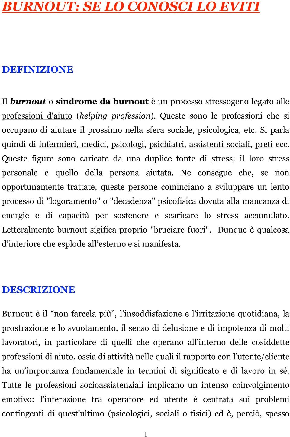 Queste figure sono caricate da una duplice fonte di stress: il loro stress personale e quello della persona aiutata.