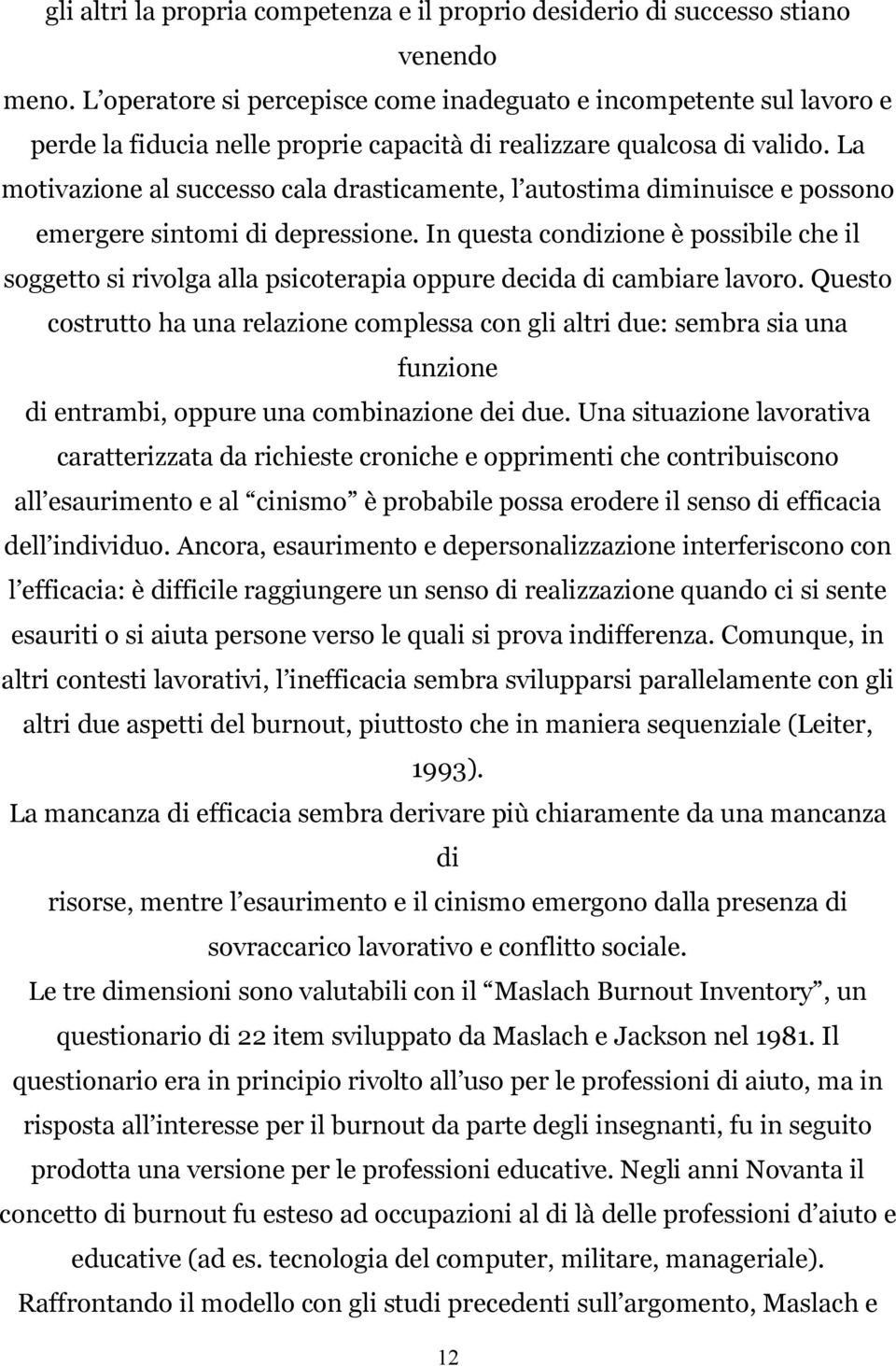 La motivazione al successo cala drasticamente, l autostima diminuisce e possono emergere sintomi di depressione.