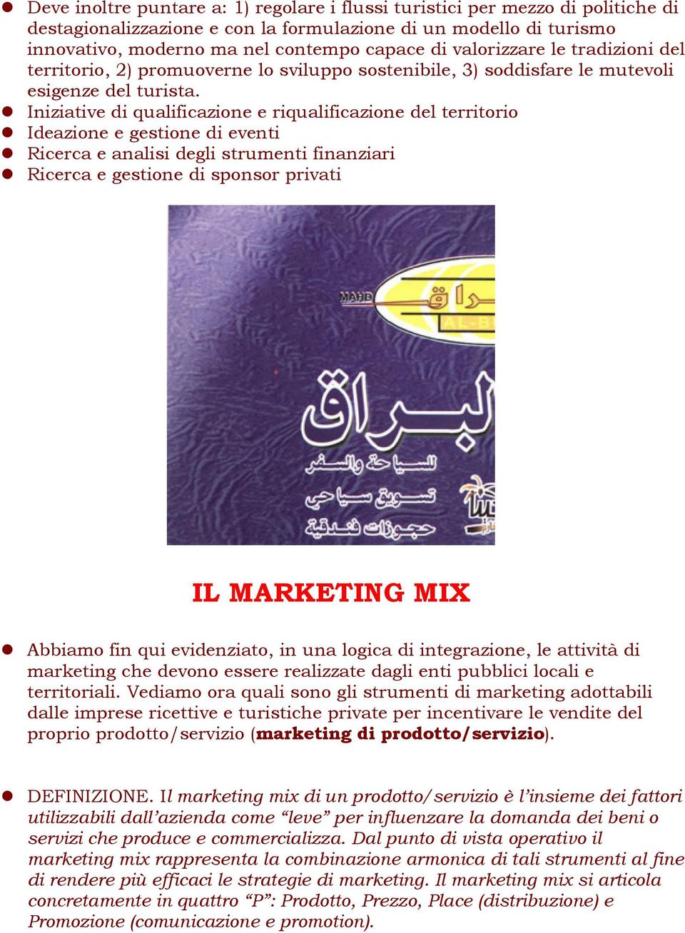 Iniziative di qualificazione e riqualificazione del territorio Ideazione e gestione di eventi Ricerca e analisi degli strumenti finanziari Ricerca e gestione di sponsor privati IL MARKETING MIX