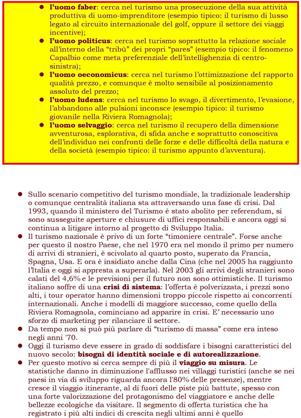 intellighenzia di centrosinistra); l uomo oeconomicus: cerca nel turismo l ottimizzazione del rapporto qualità prezzo, e comunque è molto sensibile al posizionamento assoluto del prezzo; l uomo