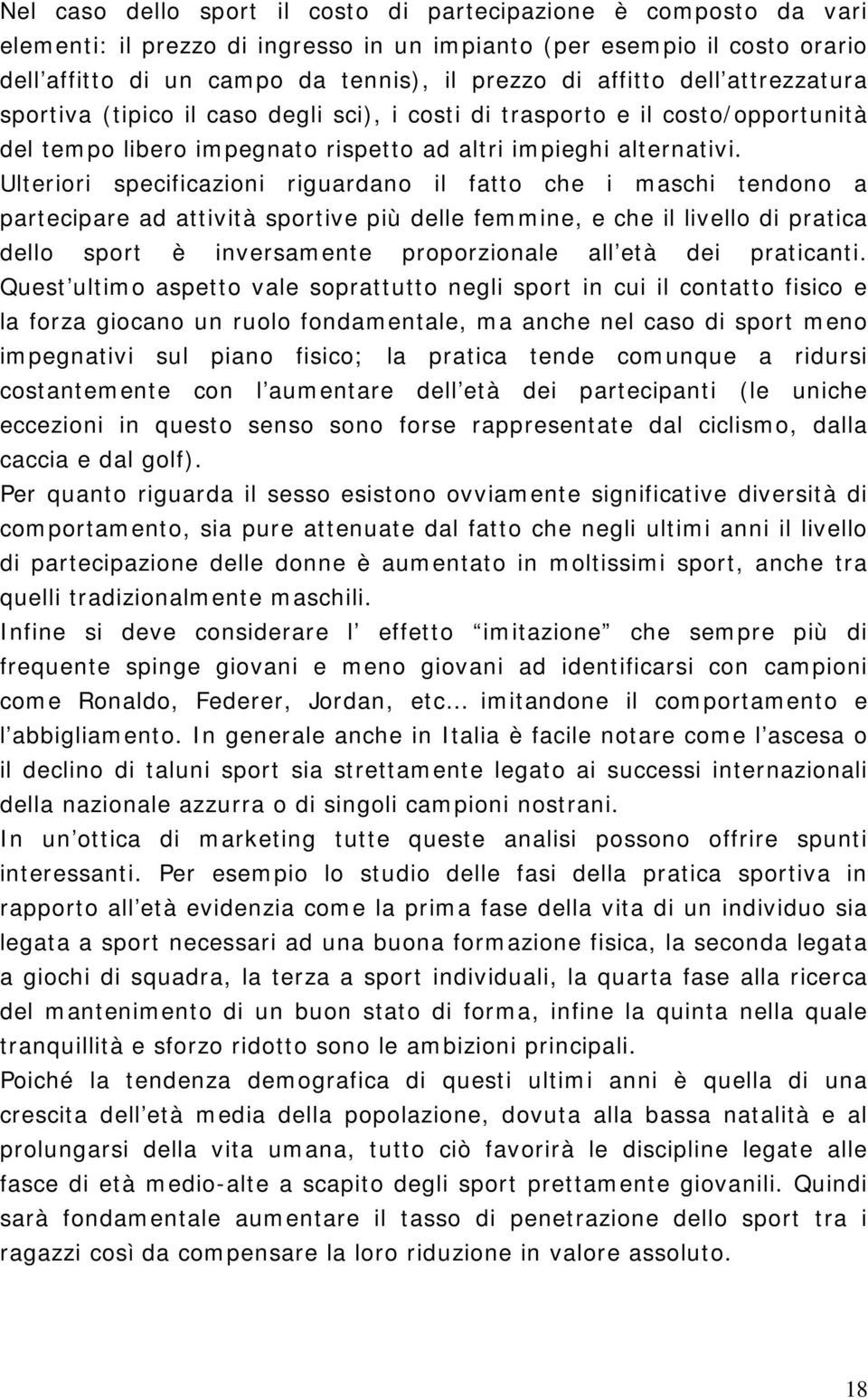 Ulteriori specificazioni riguardano il fatto che i maschi tendono a partecipare ad attività sportive più delle femmine, e che il livello di pratica dello sport è inversamente proporzionale all età